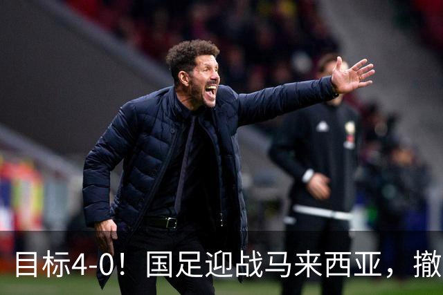 目标4-0！国足迎战马来西亚，撤下韦世豪，押宝武磊备战亚洲杯