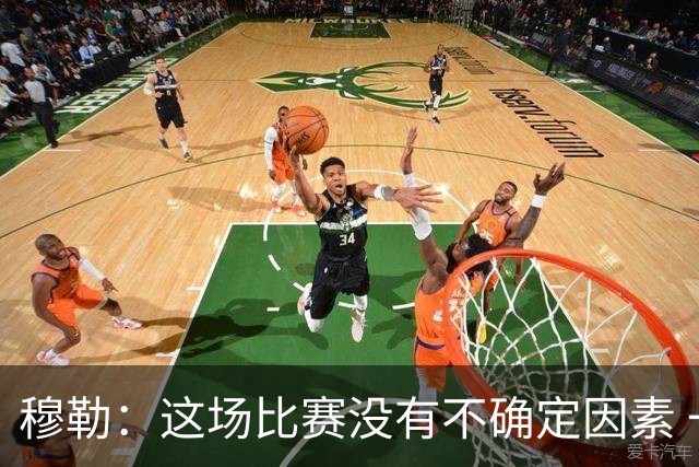 穆勒：这场比赛没有不确定因素 一切都很顺利